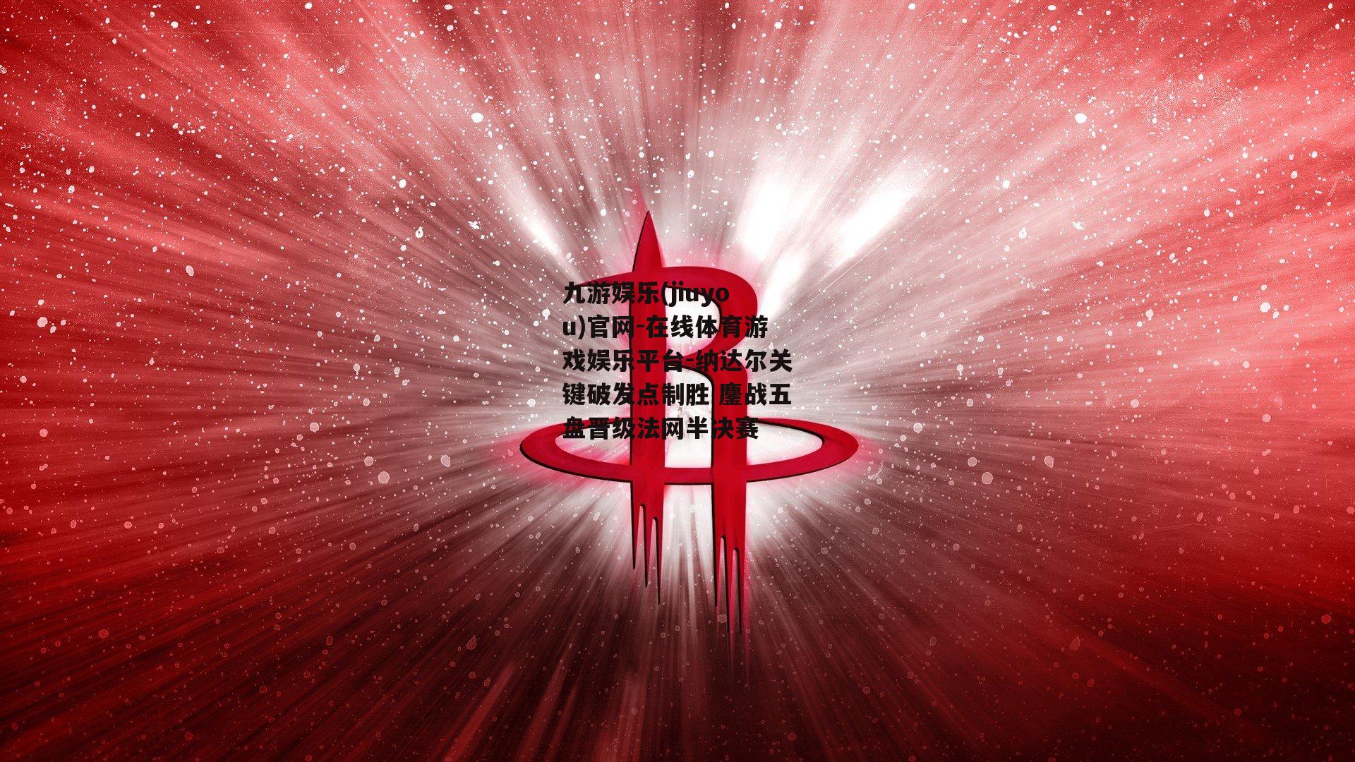 纳达尔关键破发点制胜 鏖战五盘晋级法网半决赛